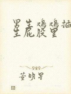 男生鸡鸡插进女生屁股里