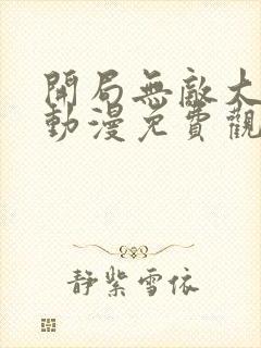 开局无敌大仙尊动漫免费观看