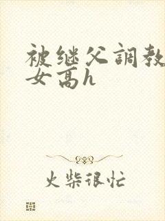被继父调教的少女高h