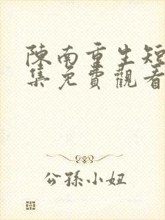 陈南重生短剧全集免费观看