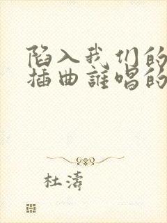 陷入我们的热恋插曲谁唱的