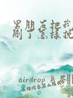 男朋友把我微信删了怎样挽回