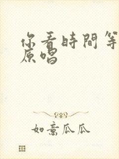 你看时间等过谁原唱