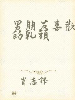 男朋友喜欢舔我的乳头