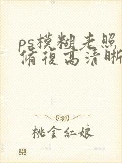 ps模糊老照片修复高清晰