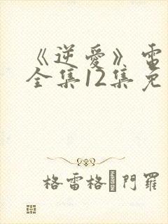 《逆爱》电视剧全集12集免费观看