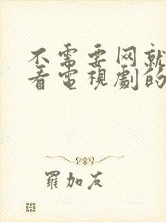 不需要网就可以看电视剧的软件