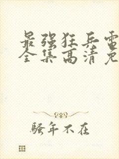 最强狂兵电视剧全集高清免费观看