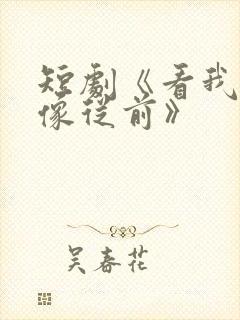 短剧《看我几分像从前》