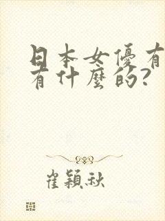 日本女优有个叫有什么的?