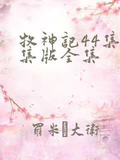 牧神记44集全集版全集