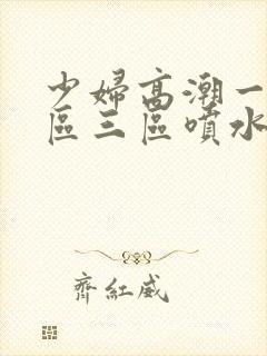 少妇高潮一区二区三区喷水