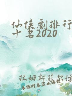 仙侠剧排行榜前十名2020