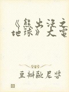 《熊出没之重返地球》大电影在线观看