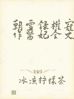 朝雪录权宠之仵作医妃全文阅读