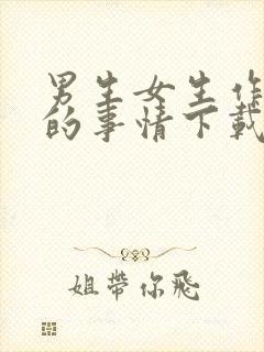 男生女生作羞羞的事情下载