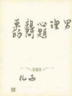 单亲心理男孩子的问题