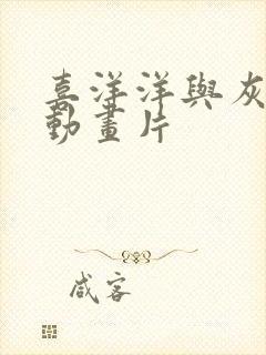 喜洋洋与灰太狼动画片