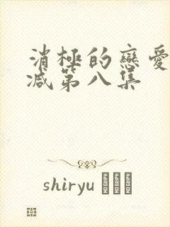 消极的恋爱无删减第八集