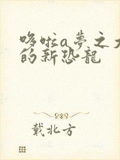 哆啦a梦之大雄的新恐龙