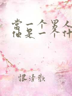 当一个男人问你他是一个什么样的人怎么回答