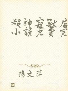 超神宠兽店苏平小说免费完整版txt下载