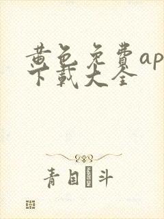 黄色免费app下载大全