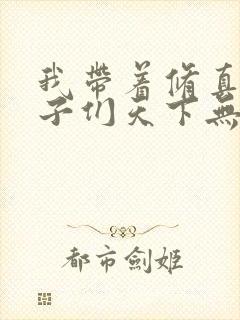 我带着修真界仙子们天下无敌