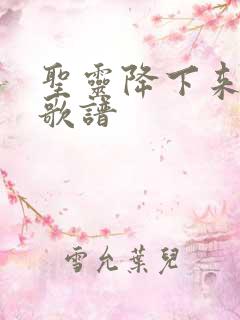 圣灵降下来简谱歌谱