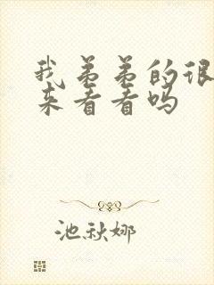 我弟弟的很大不来看看吗