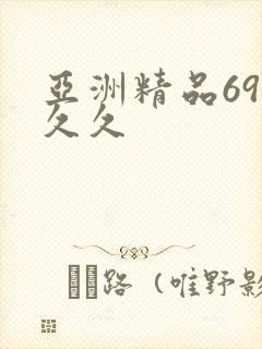 亚洲精品69久久久