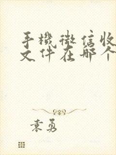 手机微信收藏的文件在哪个文件夹