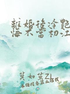 离婚后冷艳前妻悔不当初江凡全文