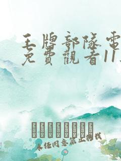 王牌部队电视剧免费观看11集