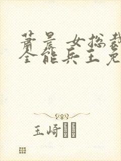 萧晨 女总裁的全能兵王免费