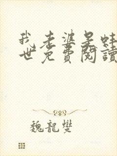 我老婆是蚌精转世免费阅读