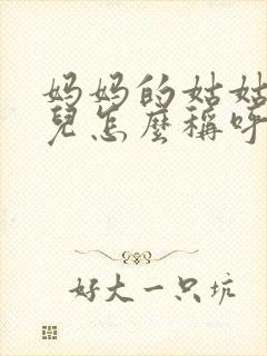 妈妈的姑姑的女儿怎么称呼