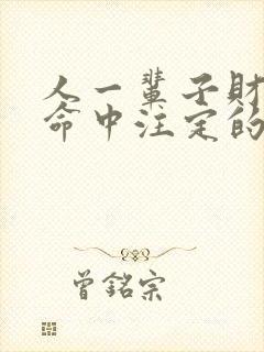 人一辈子财运是命中注定的吗