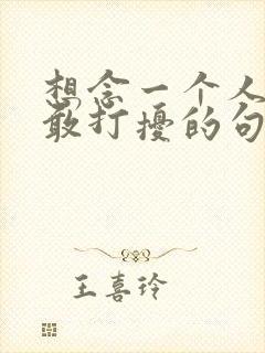 想念一个人却不敢打扰的句子