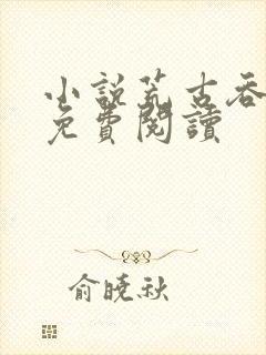 小说荒古吞天诀免费阅读