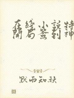 在线小说特种兵开局签到神级科技