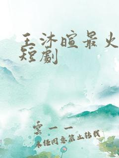 王沐暄最火十部短剧