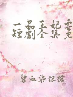一品王妃要休夫短剧全集免费观看