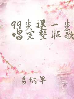 99步退一步原唱完整版歌词