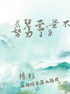 《儿子,爸不想努力了》