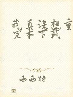 我真没想重生啊完本下载