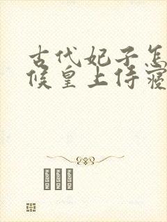 古代妃子怎么伺候皇上侍寝的