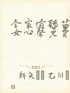 全家偷听苗疆母女心声免费观看