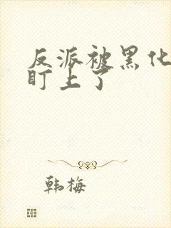 反派被黑化主角盯上了