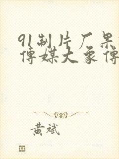 91制片厂果冻传媒大象传媒